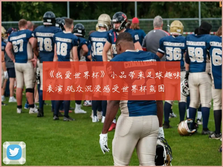 《我爱世界杯》小品带来足球趣味表演 观众沉浸感受世界杯氛围
