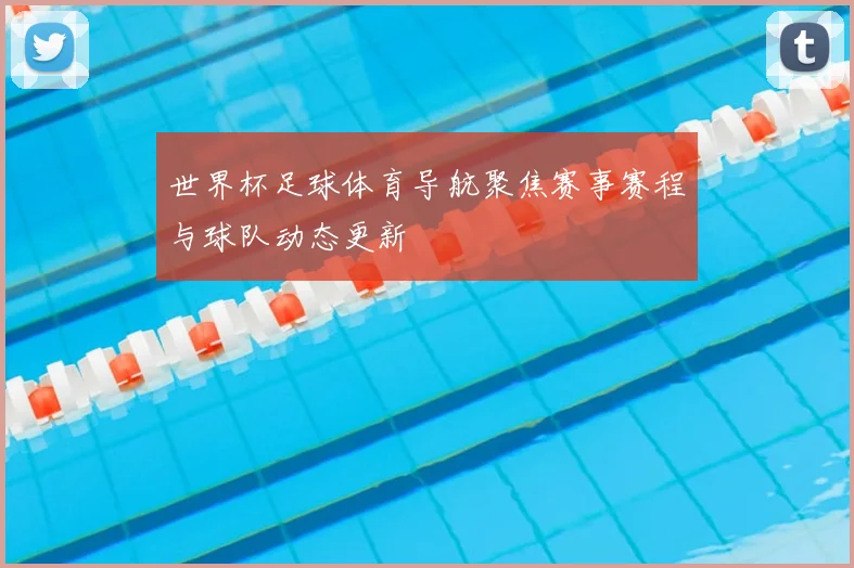 世界杯足球体育导航聚焦赛事赛程与球队动态更新